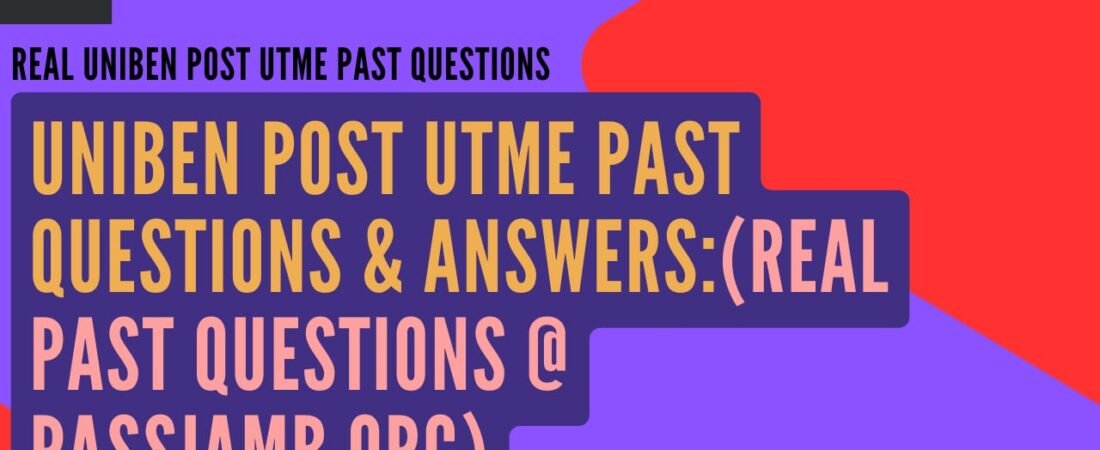 Real UNIBEN Post UTME Past Questions and Answers (2009 to 2025)
