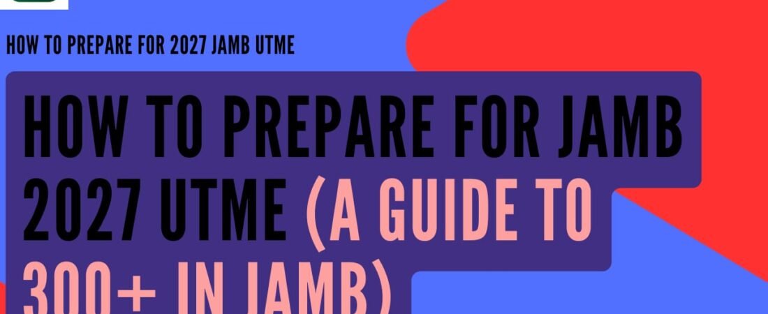How to Prepare for JAMB 2027 UTME: A Guide to 300+ in JAMB Exam