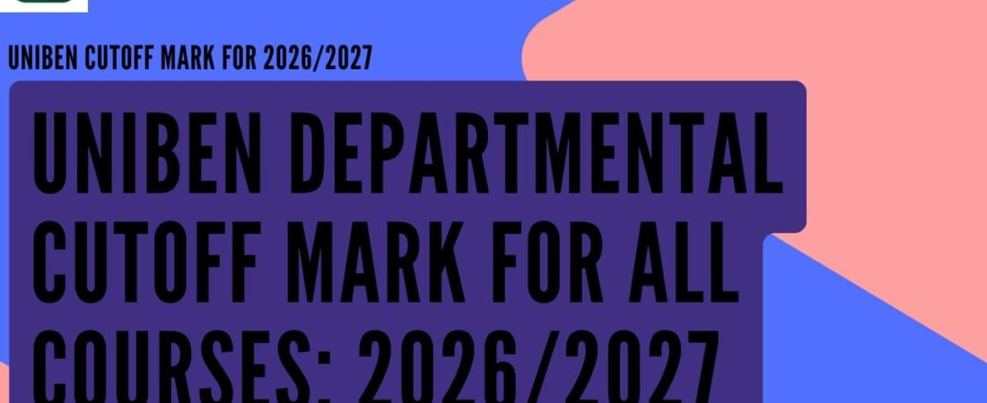 UNIBEN Cut Off Mark for All Courses 2026/2027: Departmental Cut-off Mark